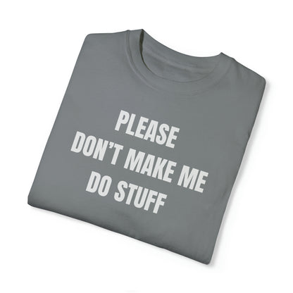 PLEASE DON'T MAKE ME DO STUFF (Comfort Colors, 100% ring-spun cotton)