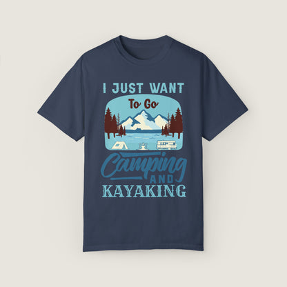 I Just Want to Go Camping And Kayaking (Comfort Colors, 100% ring-spun cotton)