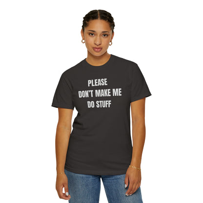 PLEASE DON'T MAKE ME DO STUFF (Comfort Colors, 100% ring-spun cotton)