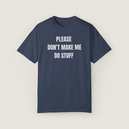 PLEASE DON'T MAKE ME DO STUFF (Comfort Colors, 100% ring-spun cotton)