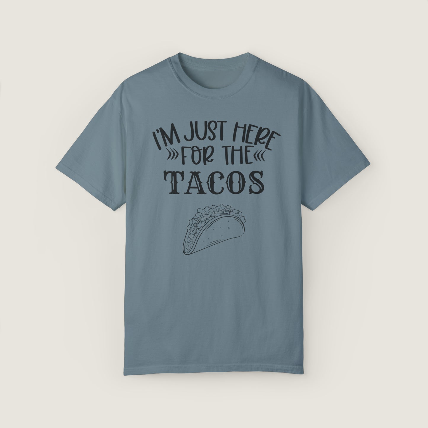 I'm Just Here For Tacos (Comfort Colors, 100% ring-spun cotton)