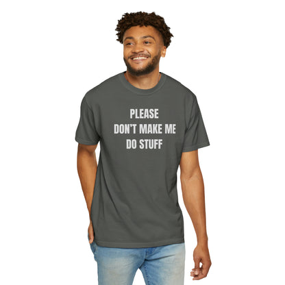 PLEASE DON'T MAKE ME DO STUFF (Comfort Colors, 100% ring-spun cotton)