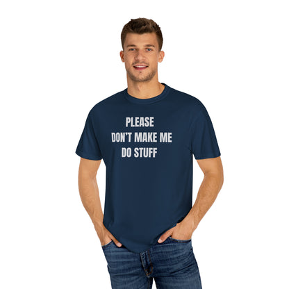PLEASE DON'T MAKE ME DO STUFF (Comfort Colors, 100% ring-spun cotton)
