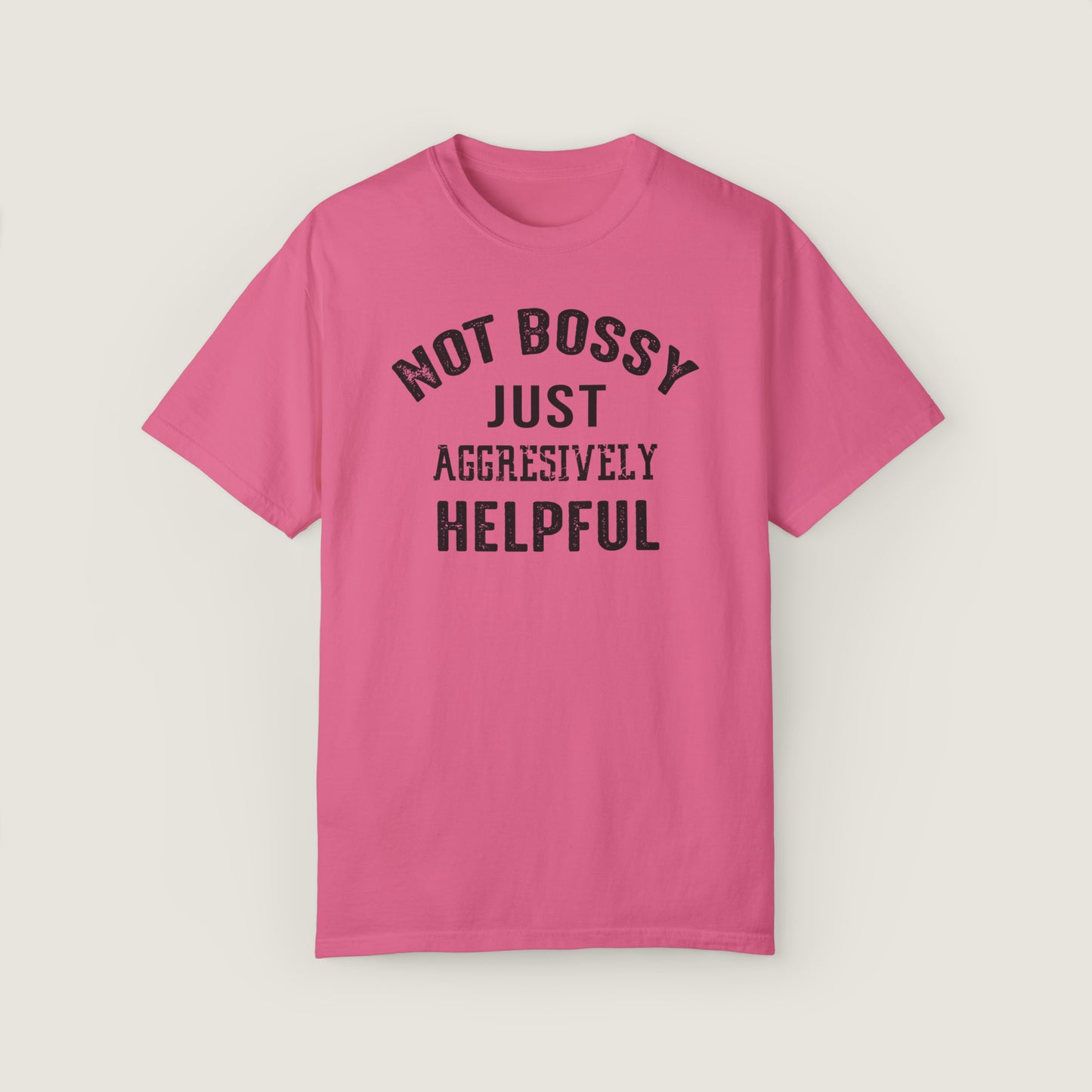 NOT BOSSY JUST AGGRESIVELY HELPFUL (Comfort Colors, 100% ring-spun cotton)