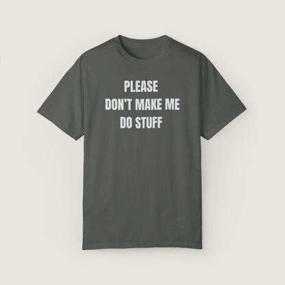 PLEASE DON'T MAKE ME DO STUFF (Comfort Colors, 100% ring-spun cotton)