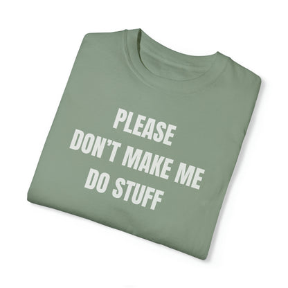 PLEASE DON'T MAKE ME DO STUFF (Comfort Colors, 100% ring-spun cotton)