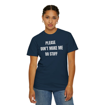 PLEASE DON'T MAKE ME DO STUFF (Comfort Colors, 100% ring-spun cotton)