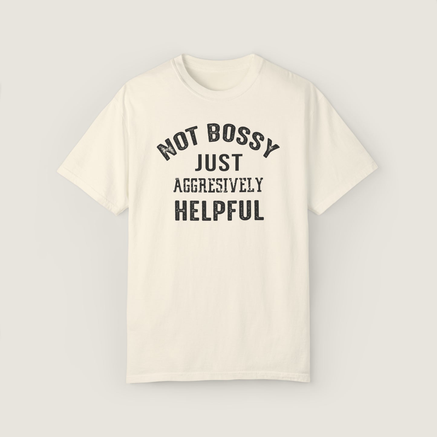 NOT BOSSY JUST AGGRESIVELY HELPFUL (Comfort Colors, 100% ring-spun cotton)
