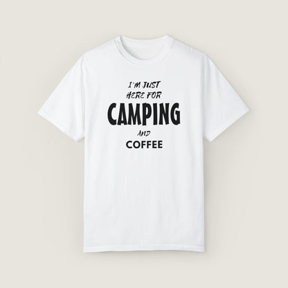 I'm Just Here For Camping And Coffee (Comfort Colors, 100% ring-spun cotton)