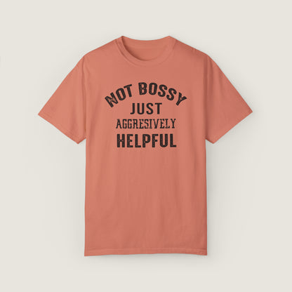 NOT BOSSY JUST AGGRESIVELY HELPFUL (Comfort Colors, 100% ring-spun cotton)