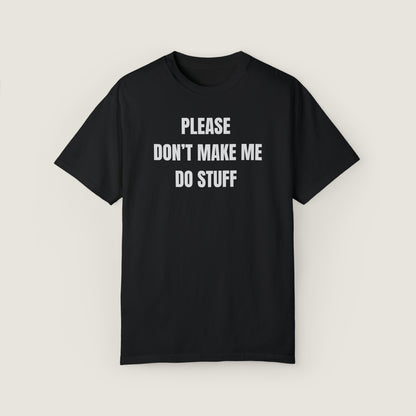PLEASE DON'T MAKE ME DO STUFF (Comfort Colors, 100% ring-spun cotton)