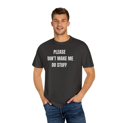 PLEASE DON'T MAKE ME DO STUFF (Comfort Colors, 100% ring-spun cotton)