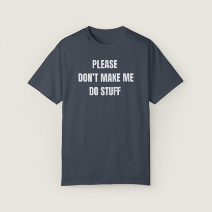 PLEASE DON'T MAKE ME DO STUFF (Comfort Colors, 100% ring-spun cotton)