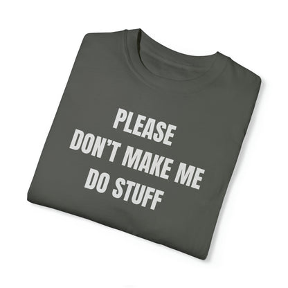 PLEASE DON'T MAKE ME DO STUFF (Comfort Colors, 100% ring-spun cotton)