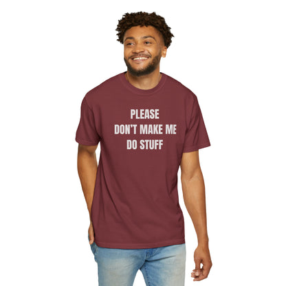 PLEASE DON'T MAKE ME DO STUFF (Comfort Colors, 100% ring-spun cotton)