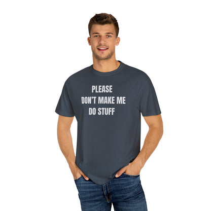 PLEASE DON'T MAKE ME DO STUFF (Comfort Colors, 100% ring-spun cotton)