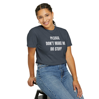 PLEASE DON'T MAKE ME DO STUFF (Comfort Colors, 100% ring-spun cotton)