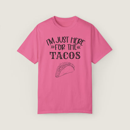 I'm Just Here For Tacos (Comfort Colors, 100% ring-spun cotton)