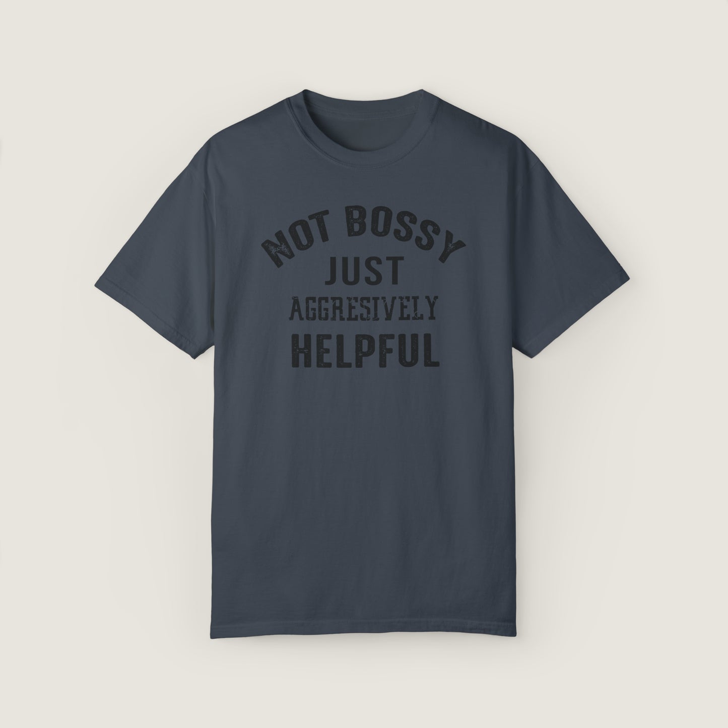 NOT BOSSY JUST AGGRESIVELY HELPFUL (Comfort Colors, 100% ring-spun cotton)