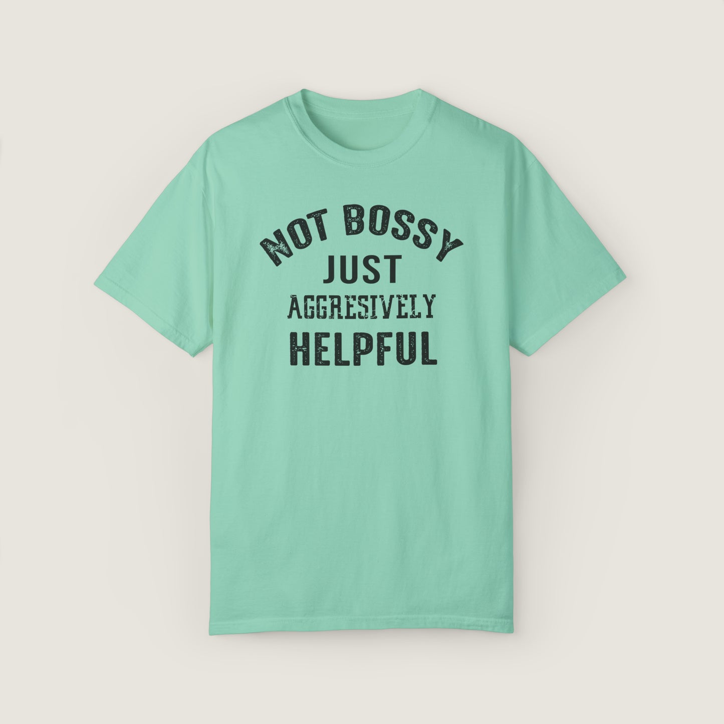 NOT BOSSY JUST AGGRESIVELY HELPFUL (Comfort Colors, 100% ring-spun cotton)