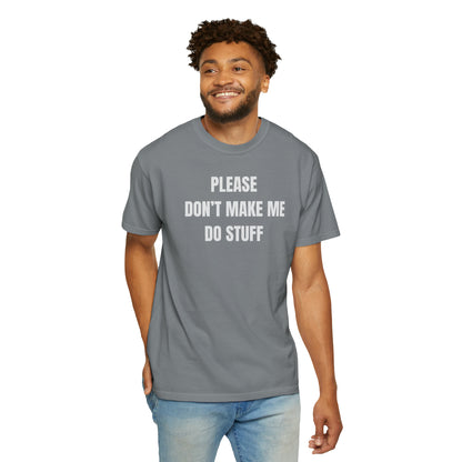 PLEASE DON'T MAKE ME DO STUFF (Comfort Colors, 100% ring-spun cotton)