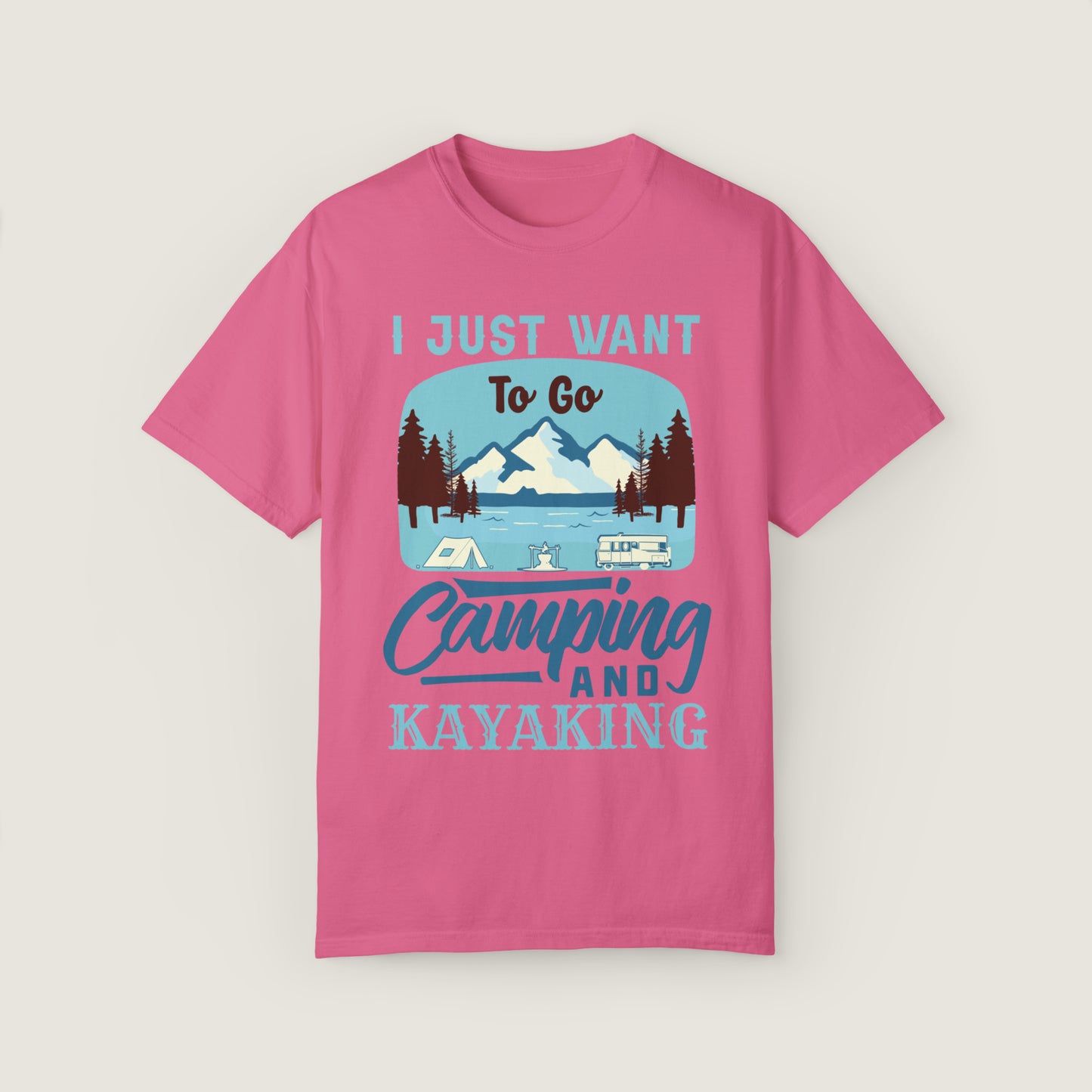 I Just Want to Go Camping And Kayaking (Comfort Colors, 100% ring-spun cotton)