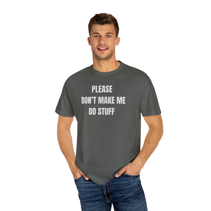 PLEASE DON'T MAKE ME DO STUFF (Comfort Colors, 100% ring-spun cotton)