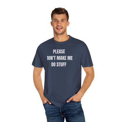 PLEASE DON'T MAKE ME DO STUFF (Comfort Colors, 100% ring-spun cotton)